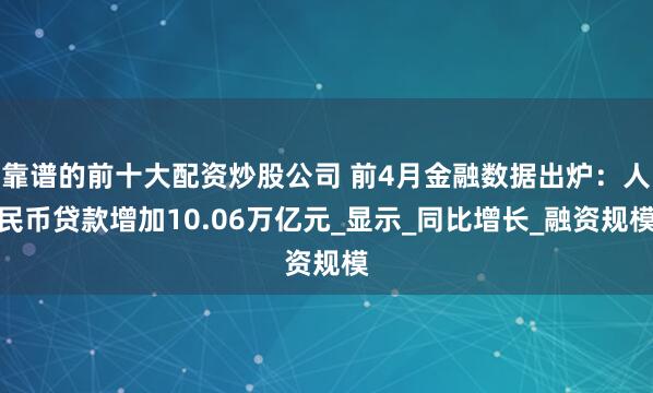 靠谱的前十大配资炒股公司 前4月金融数据出炉：人民币贷款增加10.06万亿元_显示_同比增长_融资规模