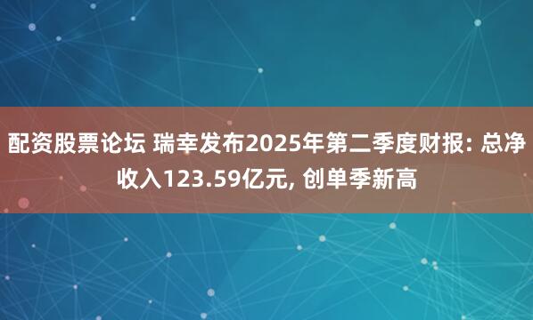 配资股票论坛 瑞幸发布2025年第二季度财报: 总净收入123.59亿元, 创单季新高