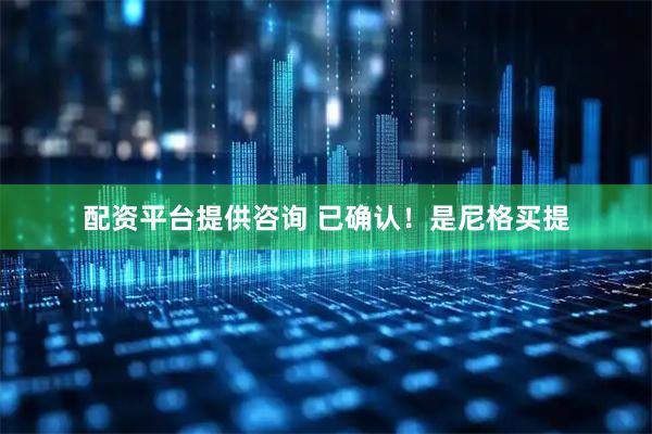 配资平台提供咨询 已确认！是尼格买提