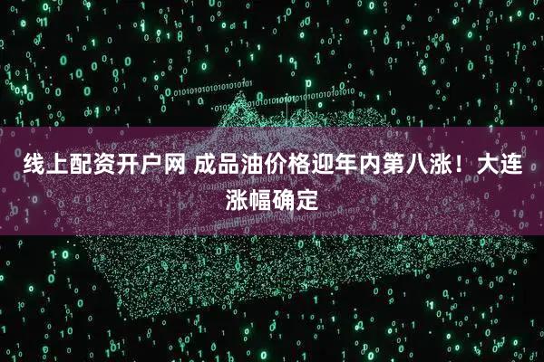 线上配资开户网 成品油价格迎年内第八涨！大连涨幅确定