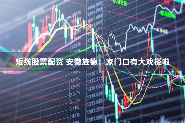 短线股票配资 安徽旌德：家门口有大戏楼啦